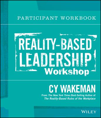 Reality-Based Leadership Participant Workbook - Wakeman, Cy