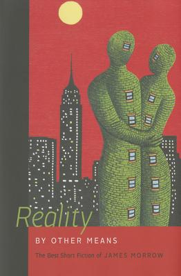 Reality by Other Means: The Best Short Fiction of James Morrow - Morrow, James, and Wolfe, Gary K