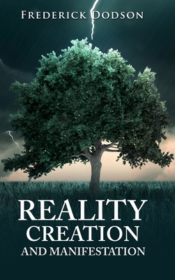 Reality Creation and Manifestation - Dodson, Frederick