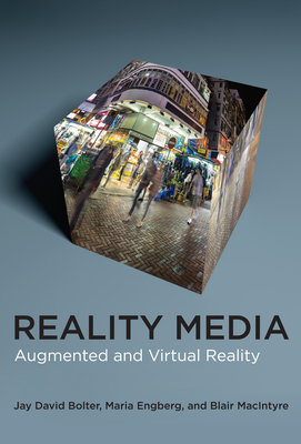 Reality Media: Augmented and Virtual Reality - Bolter, Jay David, and Engberg, Maria, and MacIntyre, Blair