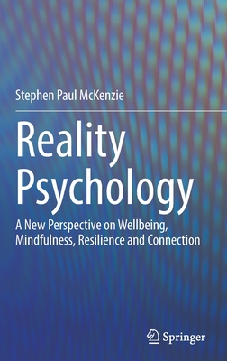 Reality Psychology: A New Perspective on Wellbeing, Mindfulness, Resilience and Connection - McKenzie, Stephen Paul