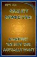 Reality Rewritten: Manifest the Life You Actually Want