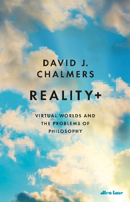 Reality+: Virtual Worlds and the Problems of Philosophy - Chalmers, David J.