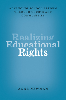 Realizing Educational Rights: Advancing School Reform through Courts and Communities - Newman, Anne