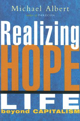 Realizing Hope: Life Beyond Capitalism - Albert, Michael