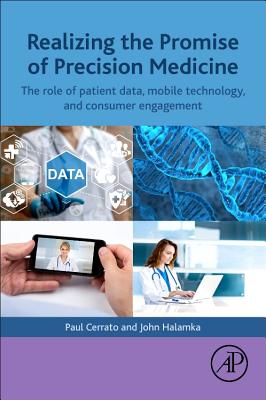 Realizing the Promise of Precision Medicine: The Role of Patient Data, Mobile Technology, and Consumer Engagement - Cerrato, Paul, and Halamka, John D.