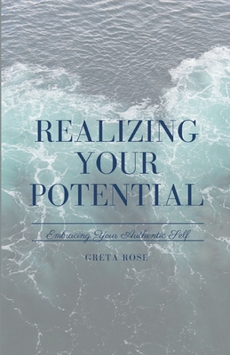 Realizing Your Potential: Embracing Your Authentic Self - Rose, Greta