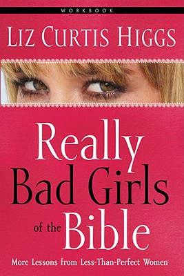 Really Bad Girls of the Bible Workbook - Higgs, Liz Curtis