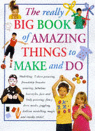 Really Big Book of Amazing Things to Make and Do