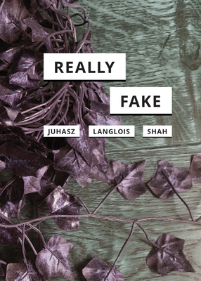 Really Fake - Juhasz, Alexandra, and Langlois, Ganaele, and Shah, Nishant