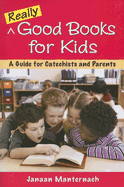 Really Good Books for Kids: A Guide for Catechists and Parents