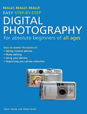 Really, Really, Really Easy Step-By-Step Digital Photography: For Absolute Beginners of All Ages - Hoole, Gavin, and Smith, Cheryl