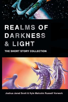 Realms of Darkness & Light: The Short Story Collection - Scott, Joshua Jared, and Vorwerk, Kyle Malcolm Russell