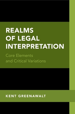 Realms of Legal Interpretation: Core Elements and Critical Variations - Greenawalt, Kent