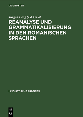 Reanalyse Und Grammatikalisierung in Den Romanischen Sprachen - Lang, J?rgen (Editor), and Neumann-Holzschuh, Ingrid (Editor)