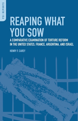 Reaping What You Sow: A Comparative Examination of Torture Reform in the United States, France, Argentina, and Israel - Carey, Henry Frank