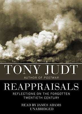 Reappraisals: Reflections on the Forgotten Twentieth Century - Judt, Tony, and Adams, James (Read by)