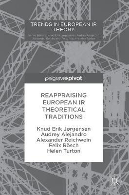 Reappraising European IR Theoretical Traditions - Jrgensen, Knud Erik, and Alejandro, Audrey, and Reichwein, Alexander