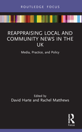Reappraising Local and Community News in the UK: Media, Practice, and Policy