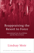 Reappraising the Resort to Force: International Law, Jus Ad Bellum and the War on Terror