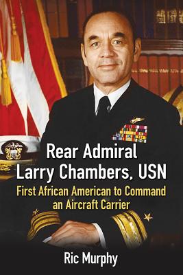 Rear Admiral Larry Chambers, USN: First African American to Command an Aircraft Carrier - Murphy, Ric