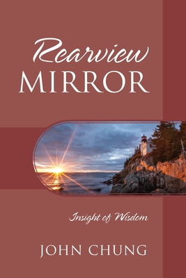 Rearview Mirror: Insight of Wisdom - Chung, John