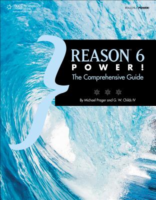 Reason 6 Power!: The Comprehensive Guide - Prager, Michael, and Childs, G W, IV
