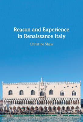 Reason and Experience in Renaissance Italy - Shaw, Christine