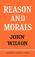 Reason and Morals - Wilson, John, and Wilson, Leslie