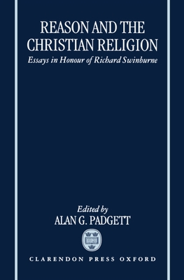 Reason and the Christian Religion: Essays in Honour of Richard Swinburne - Padgett, Alan G (Editor)