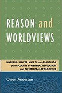 Reason and Worldviews: Warfield, Kuyper, Van Til and Plantinga on the Clarity of General Revelation and Function of Apologetics