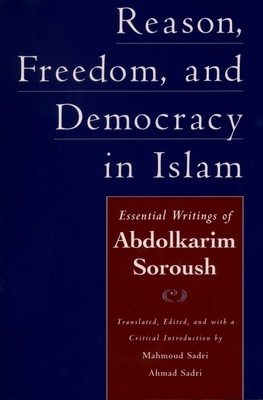 Reason, Freedom, and Democracy in Islam: Essential Writings of Abdolkarim Soroush - Soroush, Abdolkarim, and Sadri, Mahmoud (Translated by), and Sadri, Ahmad (Translated by)
