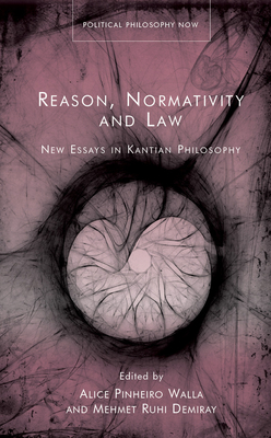 Reason, Normativity and the Law: New Essays in Kantian Philosophy - Pinheiro Walla, Alice (Editor), and Ruhi Demiray, Mehmet (Editor)