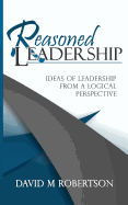 Reasoned Leadership: Ideas of Leadership from a Logical Perspective