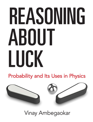 Reasoning about Luck: Probability and Its Uses in Physics - Ambegaokar, Vinay