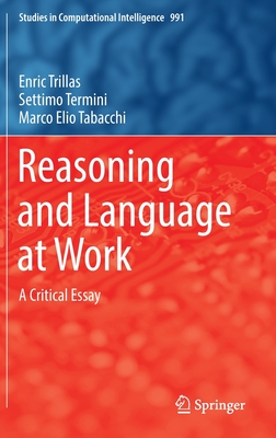 Reasoning and Language at Work: A Critical Essay - Trillas, Enric, and Termini, Settimo, and Tabacchi, Marco Elio