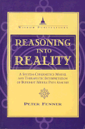 Reasoning Into Reality: A System Cybernetics Model and Therapeutic Interpretation of Buddhist Middle Path Analysis - Fenner, Peter, Dr.