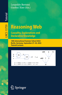 Reasoning Web. Causality, Explanations and Declarative Knowledge: 18th International Summer School 2022, Berlin, Germany, September 27-30, 2022, Tutorial Lectures - Bertossi, Leopoldo (Editor), and Xiao, Guohui (Editor)