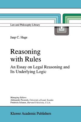Reasoning with Rules: An Essay on Legal Reasoning and Its Underlying Logic - Hage, Jaap