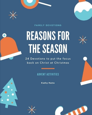 Reasons for the Season: 24 Devotions to put the focus back on Christ at Christmas - Hutto, Kathy