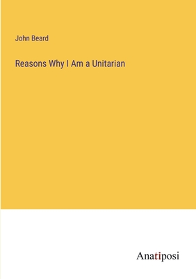 Reasons Why I Am a Unitarian - Beard, John