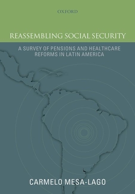 Reassembling Social Security: A Survey of Pensions and Health Care Reforms in Latin America - Mesa-Lago, Carmelo