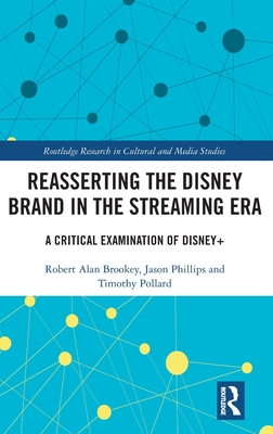 Reasserting the Disney Brand in the Streaming Era: A Critical Examination of Disney+ - Brookey, Robert Alan, and Phillips, Jason, and Pollard, Timothy