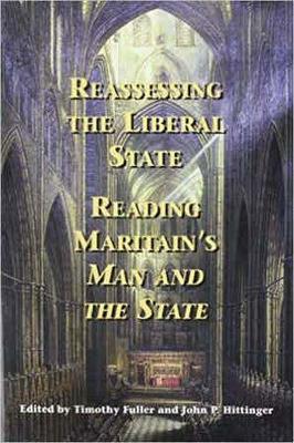 Reassessing the Liberal State: Reading Maritain's Man and the State - Fuller, Timothy, Professor (Editor), and Hitinger, John P (Editor)