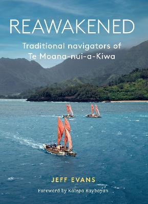 Reawakened: Traditional navigators of Te Moana-nui-a-Kiwa - Evans, Jeff, and Baybayan, Kalepa (Foreword by)