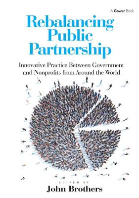 Rebalancing Public Partnership: Innovative Practice Between Government and Nonprofits from Around the World - Brothers, John