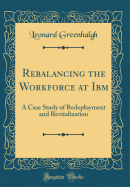 Rebalancing the Workforce at IBM: A Case Study of Redeployment and Revitalization (Classic Reprint)