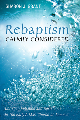 Rebaptism Calmly Considered - Grant, Sharon J, and Campbell, Ted a (Foreword by)