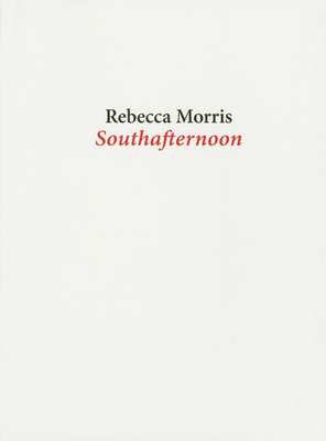Rebecca Morris: Southafternoon - Morris, Rebecca, and Behm, Meike (Foreword by), and Huijts, Stijn (Foreword by)