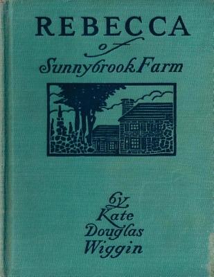 Rebecca of Sunnybrook Farm (1903) children's novel by Kate Douglas Wiggin - Wiggin, Kate Douglas